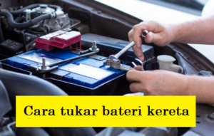 Cara Tukar Bateri Kereta - Mekanikakereta